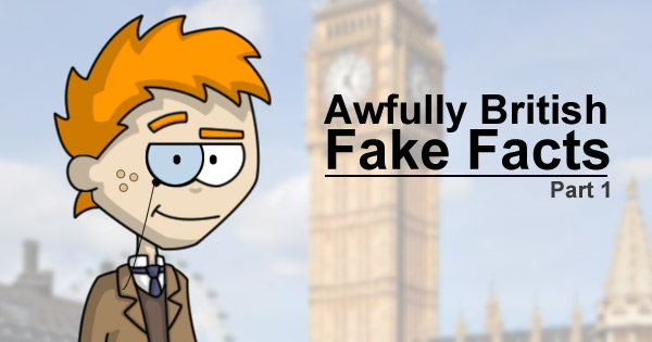 Awfully British Fake Facts - Part 1