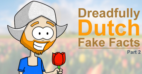 Dreadfully Dutch Fake Facts - Part 2