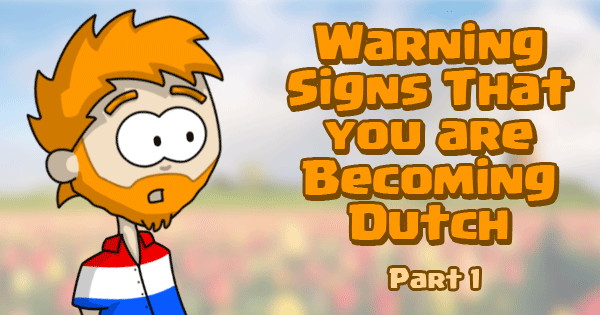 Warning Signs That You Are Becoming Dutch - Part 1