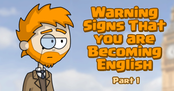 Warning Signs That you are Becoming English - Part 1